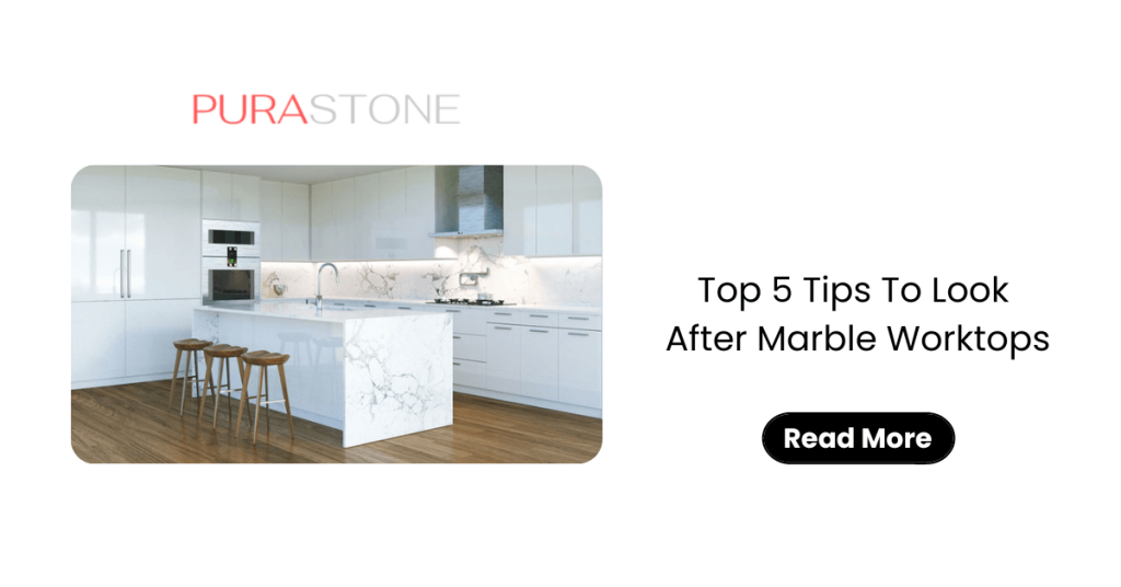 Top 5 Tips To Look After Marble Worktops