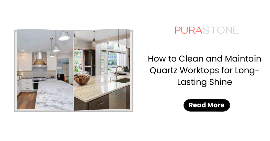 How to Clean and Maintain Quartz Worktops for Long-Lasting Shine