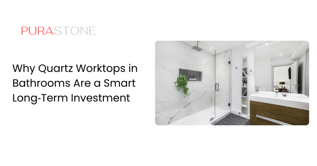 Why Quartz Worktops in Bathrooms Are a Smart Long‑Term Investment