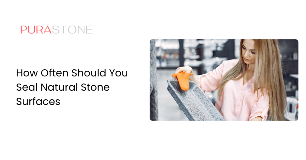 How Often Should You Seal Natural Stone Surfaces