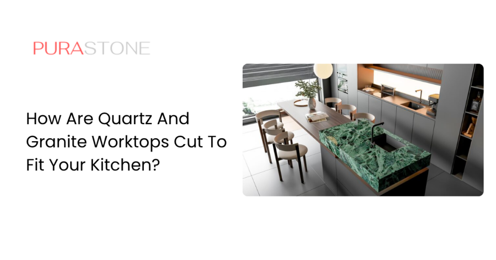 How Are Quartz And Granite Worktops Cut To Fit Your Kitchen?