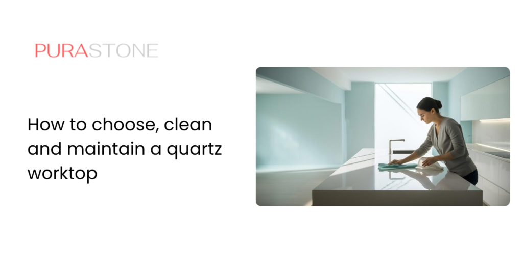How To Choose, Clean & Maintain A Quartz Worktop?